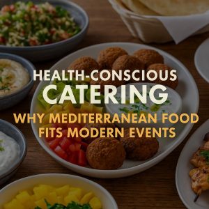 Health-Conscious Catering: Why Mediterranean Food Fits Modern Events